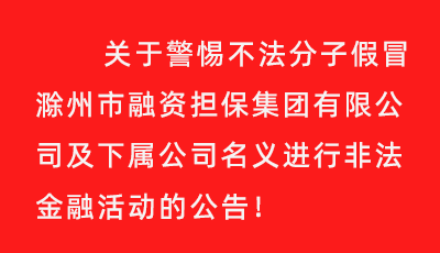 關于警惕不法分子假冒滁州市融資擔保集團有限公司及下屬公司名義進行非法金融活動的公告